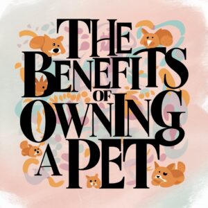 The Benefits of Owning a Pet: Why You Should Consider Bringing One Home Today